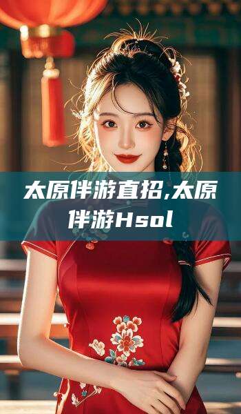 无棣太原伴游直招,太原伴游Hsol